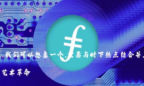 要讨论“图案连接区块链的软件是什么”这个问题，我们可以想象一个，需要与时下热点结合并。以下是我为这个主题设计的、关键词和内容大纲。

2023年最热门的图案连接区块链软件：探索数字艺术革命