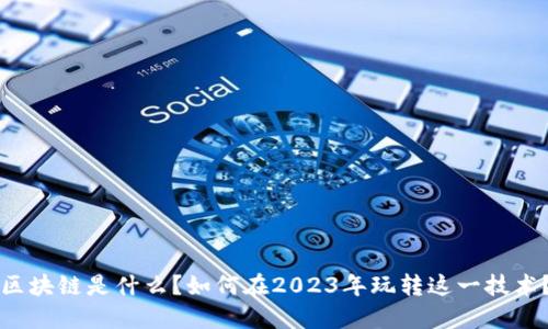 区块链是什么？如何在2023年玩转这一技术？
