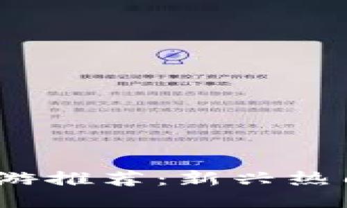 2023年TP钱包链游推荐：新兴热门游戏与全面体验