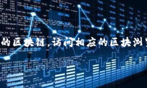 TP钱包（TokenPocket）是一个广泛使用的数字货币钱包，支持多种区块链资产的存储和管理。要查看TP钱包中的交易记录或区块信息，一般需要使用对应区块链的区块浏览器。

以下是一些常见区块链的区块浏览器链接，您可以根据自己所使用的区块链进行查找：

1. **Ethereum（以太坊）**：
   - Etherscan: [https://etherscan.io/](https://etherscan.io/)

2. **Binance Smart Chain（币安智能链）**：
   - BscScan: [https://bscscan.com/](https://bscscan.com/)

3. **Tron（波场）**：
   - Tronscan: [https://tronscan.org/](https://tronscan.org/)

4. **Polygon（之前的Matic网络）**：
   - Polygonscan: [https://polygonscan.com/](https://polygonscan.com/)

5. **EOS**：
   - EOSX: [https://eosx.io/](https://eosx.io/)

6. **Solana**：
   - Solscan: [https://solscan.io/](https://solscan.io/)

在TP钱包中，如果您想查询某个交易或资产的信息，请根据您交易所使用的区块链，访问相应的区块浏览器，并输入您的交易哈希或钱包地址进行查询。

如果您对特定链的区块浏览器有其他疑问，欢迎继续询问！