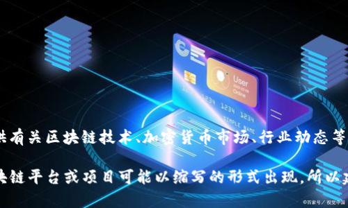 CK（Cryptoknowmics）不是一种具体的区块链，而是一个关于区块链和加密货币的新闻和信息平台，旨在提供有关区块链技术、加密货币市场、行业动态等方面的资讯。

如果你在寻找特定的区块链项目，可能需要提供更详细的名称或上下文，以便准确识别和解答。同时，很多区块链平台或项目可能以缩写的形式出现，所以建议查找相关的官方网站或白皮书，以获取最准确的信息。如果有具体的区块链项目或技术感兴趣，请告诉我！