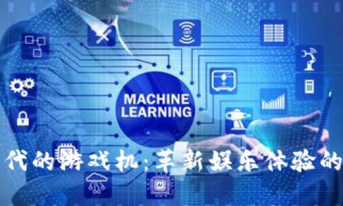 区块链时代的游戏机：革新娱乐体验的未来之路