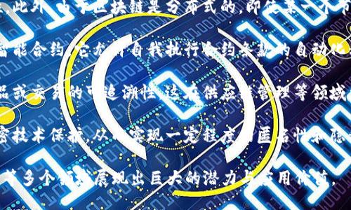 区块链技术的特性主要可以归纳为以下几个方面：

1. **去中心化**：区块链是一种去中心化的分布式账本技术，没有任何一个中心化的机构来控制和管理数据。所有的交易记录由网络中的多个节点共同维护，提高了系统的透明性和安全性。

2. **不可篡改性**：一旦信息被写入区块链后，便无法被随意修改或删除。每个区块都包含了前一个区块的哈希值，这一链接方式确保了区块数据的完整性和不可篡改性。

3. **透明性**：所有的交易和操作都是公开可见的，网络中的每个用户都可以查看区块链上的所有记录。这种透明性在一定程度上增强了对系统的信任。

4. **安全性**：区块链使用复杂的密码学算法来确保数据传输的安全性。此外，由于区块链是分布式的，即使某一个节点受到攻击，整个系统的运行也不会受到影响。

5. **智能合约**：区块链允许程序化的交易和程序逻辑，这就是所谓的智能合约。它允许自我执行合约条款的自动化程序，减少人为错误和提高效率。

6. **可追溯性**：任何交易在区块链上都有完整的记录，从而确保了产品或交易的可追溯性。这在供应链管理等领域尤为重要。

7. **匿名性与隐私性**：尽管区块链是透明的，但用户信息可以通过加密技术保护，从而实现一定程度的匿名性和隐私性。

通过这些特性，区块链技术在数字货币、供应链管理、身份认证、投票系统等多个领域展现出巨大的潜力与应用价值。