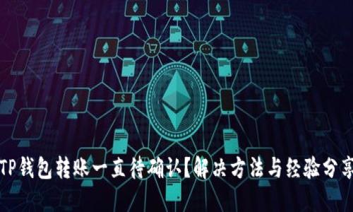 TP钱包转账一直待确认？解决方法与经验分享