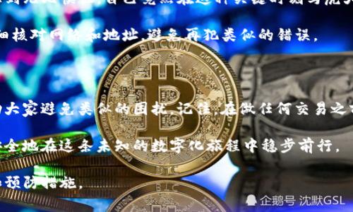 riaotiTP钱包提错链怎么办？快速解决方案与注意事项/riaoti

TP钱包, 提现错误, 区块链, 加密货币/guanjianci

一、引言：区块链钱包的复杂世界

在数字货币的浪潮中，TP钱包作为一款便捷的加密资产管理工具，受到了越来越多用户的青睐。然而，随着其使用频率的上升，出现错误操作的案例也屡见不鲜。尤其是提币时，如果不小心选择了错误的链条，可能会令许多用户感到困惑和焦虑。

本文将从提错链的原因、后果、应对方案和预防措施等多方面进行深入探讨，帮助读者更有效地理解和应对这一常见问题。

二、为什么会发生提错链的情况？

在使用TP钱包时，许多用户可能会因为对多个区块链的不了解而犯错。以下是一些导致提错链的常见原因：

ul
  listrong操作不当：/strong用户在忙碌时可能忽视了网络的选择，导致在不正确的链上进行提币。/li
  listrong信息不对称：/strong不同的加密货币在多个链上流通，用户可能混淆了资产的实际链条。/li
  listrong缺乏经验：/strong对于新手用户而言，区块链的复杂性可能导致很大的困惑。/li
/ul

三、提错链的后果是什么？

当用户错误地向不支持的链发送货币时，可能会导致以下几种情况：

ul
  listrong资产丢失：/strong一些链条并不兼容，直接提币可能导致资产无法找回。/li
  listrong时间损失：/strong错误操作后，用户需要花费时间来联系客服，浪费精力。/li
  listrong心理负担：/strong面对不明的资产流向，用户可能产生焦虑、后悔等情绪。/li
/ul

四、如何应对提错链？

面对提错链的情况，用户该如何应对呢？以下是一些实用的建议：

h41. 立刻检查链条/h4

首先，用户在察觉自己提错链后，应第一时间核实自己提币的链条以及目的地址。进入TP钱包，查看交易记录，确认资金的去向。

h42. 联系客服/h4

如果确认提送到错误链，用户应尽快联系TP钱包的客服。提供相关的交易信息，询问是否有办法找回资产。虽然不一定能恢复，但及时联系能增加找回的可能性。

h43. 查阅官方文档/h4

TP钱包的官方网站提供了丰富的指南和常见问题解答，用户应查阅这些文档，获取专业的帮助和建议。

h44. 加入社区求助/h4

许多用户通过社交平台或论坛分享自己的经验，加入这些社区，可以获得更多的帮助和建议。

五、预防措施：如何避免提错链

为了避免再次发生类似情况，用户可以采取以下预防措施：

ul
  listrong学习资源：/strong了解不同币种的特性和支持的链条，增强自己的知识储备。/li
  listrong仔细检查：/strong在每次提币前，务必仔细检查网络链条和提币地址，确保没有错误。/li
  listrong使用小额测试：/strong在进行大额转账前，可以先用小额进行测试，确保所有操作正常。/li
  listrong提醒工具：/strong设置一些操作提醒，帮助自己在提币时保持专注。/li
/ul

六、真实案例分享

下面是一个用户提错链的真实案例，帮助大家更好地理解这一问题：

小王是刚接触加密货币的新人，她用TP钱包管理自己的数字资产。一天，小王决定将一些USDT提现到交易所进行交易。由于她听说某个新兴交易所的佣金非常低，吸引了很多投资者，她产生了强烈的兴趣。

在进行提现操作的时候，小王随意选择了链条，却没有仔细确认。阳光透过窗帘洒在她的木桌上，照亮了她的笔记本，她边看着自己的投资记录，边点击了确认。结果，提现后她才发现自己将USDT提到了一个不支持的链，令她顿时愣住了。

心急如焚的小王用手机联系了TP钱包客服，客服耐心地告知她这笔交易是无法追回的。小王顿时感到无比懊恼，自己竟然在这种关键时刻马虎大意，损失了几百美元。

经过这次事件，小王总结出了一些经验教训。她开始定期查看TP钱包的操作指南，每次提币前都仔细核对网络和地址，避免再犯类似的错误。

七、结论

提错链虽然是区块链世界中的一个常见问题，但通过本文提供的实用建议和防范措施，希望能帮助大家避免类似的困扰。记住，在做任何交易之前，保持冷静、仔细检查是至关重要的。

区块链技术的复杂性要求每一个使用者都必须保持足够的警惕和专业知识，只有这样，我们才能安全地在这条未知的数字化旅程中稳步前行。 

通过此篇详细内容，希望读者能够充分理解TP钱包提错链的问题，并从中获取到相应的解决策略和预防措施。