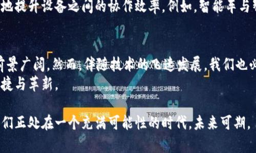 万物互联区块链：未来智能社会的基石

万物互联, 区块链, 智能合约, 物联网/guanjianci

一、引言：万物互联与区块链的同步发展
在信息技术迅猛发展的今天，万物互联以其无与伦比的便利性和实时性，迅速改变了人们的生活和工作方式。与此同时，区块链技术的崛起则为这一变革注入了新的安全性和透明度。这两者结合所构成的“万物互联区块链”，不仅是一种技术趋势，更是未来智能社会的基石。

二、万物互联的概念解析
万物互联，通常被称为物联网（IoT），是指通过互联网实现各种设备、传感器、软件等相互连接、交换数据的系统。在这一背景下，日常生活中的一切事物，如家用电器、车辆、甚至个人穿戴设备，都能通过无线网络进行交流，形成一个智能化、自动化的生活环境。
想象一下，在一个阳光明媚的早晨，你的咖啡机在指定的时间自动开始工作，温暖的咖啡香气弥漫在整个厨房，而窗帘则在合适的时候自动拉开，让阳光洒满室内。这就是万物互联带来的便捷。

三、区块链的基本原理
区块链是一种分布式数据库技术，其核心在于去中心化、透明性和安全性。它通过将数据打包成“区块”，并将其按时间顺序链接成“链”的形式，保证了信息的不可篡改性和可追溯性。这意味着一旦信息被记录在区块链上，便无法被随意更改或删除，为数据的安全和可信提供了保障。
例如，在一次智能合约的执行过程中，交易双方的合约条件会被固化在区块链中。当条件得到满足时，合约会自动执行，无需任何中介，使得交易更为高效、透明。

四、万物互联与区块链的结合
当万物互联与区块链相结合时，彼此的优势得以互补。物联网设备收集的海量数据，通过区块链进行存储和管理，从而确保数据的真实性与安全性。具体来说，设备之间的沟通、交易及信息的共享可以在区块链上进行记录，不仅提高了数据的可靠性，同时也增强了设备的自主性。
设想一下，一个智能家居系统可以通过区块链记录每一项用户的操作习惯，以提供个性化的服务。当你离开家时，安全系统能够自动检查每一个传感器的数据，确保所有门窗安全锁好，并将这些信息记录在区块链上，保证了家庭安全数据的可靠性。

五、实际案例分析
在实际应用中，万物互联区块链的发展已经开始显露出其巨大潜力。例如，一个智慧农场通过传感器实时监测土壤湿度、气候变化及作物生长情况，这些数据通过区块链进行存储和共享，农民能够在最短时间内做出精准的决策。通过采用这一技术，农作物的产量和质量都得到了显著提升。

六、智能合约与万物互联的未来
智能合约是区块链技术中的一项重要应用，它将合约条款以代码的形式存储并自动执行。在万物互联的环境中，智能合约能够极大地提升设备之间的协作效率。例如，智能车与智能交通系统之间可以通过智能合约进行数据共享与交互，从而实现实时的行驶路线，减少交通拥堵，提高出行的安全性与便利性。

七、总结：万物互联区块链的未来展望
万物互联区块链作为一种新兴技术，将在未来数年内改变我们生活的方方面面。从智能交通到智慧城市，再到个性化医疗，其应用前景广阔。然而，伴随技术的飞速发展，我们也必须面对一些挑战，包括隐私保护、标准化以及网络安全等问题。
总的来说，万物互联区块链的结合使得未来的智能社会变得更加美好，期待在不久的将来，我们能够享受到这一技术带来的种种便捷与革新。 

通过对万物互联区块链的深入分析，我们看到它不仅在技术上具有革命性的意义，更在生活中为每一个个体创造了更好的体验。我们正处在一个充满可能性的时代，未来可期。