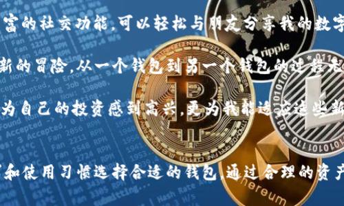 TP钱包和IM钱包是两种不同类型的钱包，各自具有独特的功能和特点。在讨论它们的兼容性之前，我们需要先了解它们各自的用途以及常见的特点。

1. TP钱包简介
TP钱包，又称为Trust Wallet，是一种广受欢迎的数字货币钱包，支持多种主流数字资产的存储和管理。它的主要特点包括：
ul
    li支持多种币种：TP钱包支持包括比特币、以太坊、BNB等多种数字资产，用户可以在同一个钱包内管理不同的加密货币。/li
    li去中心化：作为一个去中心化钱包，TP钱包不需要用户将私钥或助记词交给第三方服务，用户完全掌控自己的资产。/li
    li用户友好界面：TP钱包以简洁易用的界面著称，适合各类用户使用，从初学者到资深投资者。/li
/ul

2. IM钱包简介
IM钱包（例如IMtoken）是另一种流行的数字钱包，同样提供多链管理、多币种支持的功能。IM钱包的特点包括：
ul
    li多链支持：IM钱包支持以太坊、EOS等多个区块链，用户可以轻松管理不同链上的资产。/li
    li安全性高：IM钱包强调安全性，提供多重签名和生物识别等保护措施，保障用户资产安全。/li
    li社交功能：IM钱包集成了社交功能，用户可以更方便地进行资产交易和社交互动。/li
/ul

3.TP钱包与IM钱包的兼容性
从技术上来说，TP钱包和IM钱包之间的兼容性并不是直接的，它们各自基于不同的区块链技术和架构。用户可以在每个钱包中生成自己的钱包地址和私钥，两个钱包之间不会自动共享资产。用户需要通过交易所或其他方式进行资产转移。

4. 如何在TP钱包和IM钱包之间转移资产
如果用户希望在TP钱包和IM钱包之间转移数字资产，以下是一般步骤：
ol
    li首先，确定需要转移的数字资产及其对应的区块链。/li
    li在TP钱包中，选择要转移的资产，点击“发送”功能，输入IM钱包的接收地址。/li
    li确认交易信息，确保地址无误后，完成转账操作。/li
    li等待区块链网络确认交易，一般几分钟到几个小时不等，取决于网络拥堵情况。/li
    li在IM钱包中查看是否收到转账。如未收到，请检查交易记录及确认状态。/li
/ol

5. 使用TP钱包和IM钱包的最佳实践
为了确保使用这两种钱包的安全性，用户应遵循一些最佳实践：
ul
    li定期备份钱包：务必定期备份助记词和私钥，确保在手机丢失或被重置时能够恢复资产。/li
    li启用双重验证：启用钱包提供的双重验证功能，可以增加额外的安全保障。/li
    li保持软件更新：定期检查并更新钱包至最新版本，以获得最新的安全补丁和功能。/li
    li谨慎对待钓鱼信息：始终确保从官方网站或认可的平台获取钱包应用，并警惕钓鱼网址。/li
/ul

6. 小故事：我的数字货币管理之旅
阳光洒在老旧木桌上，我坐在家中的阳台上，手中拿着智能手机，脑海中掠过我刚接触数字货币时的情景。那是一个偶然的机会，朋友向我介绍了TP钱包。起初，我对加密货币的世界充满了疑惑和好奇，但又无从下手。

在经过几个小时的研究后，我下载了TP钱包，并很快注册了账户。陽光下，我看到钱包界面清晰易懂，便如同在迷雾中找到了一条光明的道路。那天，我成功购买了我的第一枚以太坊，心中充满了成就感。

随着时间的推移，我逐渐了解了IM钱包的优势。某天，我决定试试这样一个新平台。在IM钱包中，我体验到了更丰富的社交功能，可以轻松与朋友分享我的数字资产。我开始在两个钱包之间切换，享受它们各自带来的便利。

随着我对数字货币的深入了解，我明白了如何在TP钱包和IM钱包之间有效地管理我的资产。每次转账都是一次新的冒险，从一个钱包到另一个钱包的过程无疑让我感到兴奋。

经过一段时间的适应和锻炼，我已经能够自如地在这两款钱包之间进行操作。当我看到数字资产的增值，我不仅为自己的投资感到高兴，更为我能适应这些新技术而感到自豪。

总结
TP钱包和IM钱包各有千秋，虽然不直接通用，但都是在数字货币世界中不可或缺的工具。用户可以根据个人需求和使用习惯选择合适的钱包。通过合理的资产管理、加强安全意识、不断学习新知识，我们都能在这个充满机会和挑战的世界里，更好地管理自己的数字资产。