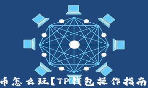 
TRX币怎么玩？TP钱包操作指南解析