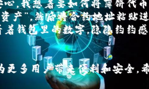 抬头tp新钱包如何输入薄饼？一站式解决方案解析！/抬头

关键词tp新钱包,薄饼输入,数字货币,钱包使用/关键词

一、引言：数字钱包的新时代
当前，随着数字货币的普及，越来越多的人们开始使用各种数字钱包来管理自己的资产。其中，tp新钱包凭借其简洁的设计和强大的功能，在用户中享有了良好的声誉。然而，许多用户对于如何在tp新钱包中输入薄饼（Token PancakeSwap）仍然感到困惑。在这篇文章中，我们将详细探讨这一过程，并帮助你更好地了解这一数字钱包。

二、什么是tp新钱包？
tp新钱包是一款专为数字货币爱好者设计的钱包，它的特点包括高安全性、易用性以及与多种平台的兼容性。用户可以安全地存储、发送和接收各种数字货币，其中就包括流行的薄饼代币。
随着DeFi（去中心化金融）的兴起，薄饼的应用和需求也愈加广泛。尤其是在交易所和去中心化交易平台中，薄饼成为了许多用户投资和交易的首选。

三、使用tp新钱包的基本步骤
在开始之前，你需要下载并安装tp新钱包应用。无论是Android还是iOS设备，应用都可以在各大应用商店中找到。安装完成后，打开应用，并注册或登录你的账户。

四、薄饼的概念介绍
薄饼（PancakeSwap）是一种在Binance Smart Chain上运行的去中心化交易平台，用户可以在此交换各种代币。薄饼作为一种代币，其作用主要是在这个平台上进行交易和提供流动性。正因如此，了解如何在tp新钱包中输入薄饼成为了必须掌握的技能。

五、在tp新钱包中输入薄饼的步骤
输入薄饼其实可分为几个步骤，以下是详细步骤说明：

h45.1 步骤一：获取薄饼合约地址/h4
首先，你需要获取薄饼的合约地址。合约地址是每种代币在区块链上的唯一标识，确保它的准确性至关重要。你可以通过官方网站或可信的币圈平台找到这个地址。

h45.2 步骤二：打开tp新钱包/h4
打开你的tp新钱包，点击“添加资产”选项。这一步是为了在你的钱包中搜索并添加薄饼代币。

h45.3 步骤三：输入合约地址/h4
在添加资产界面，寻找“自定义代币”或“添加代币”的按钮，粘贴你之前获取的薄饼合约地址。系统将自动识别并填入代币的名称和符号，确认无误后点击“添加”。

h45.4 步骤四：检查余额和交易记录/h4
一旦添加成功，你将在钱包列表中看到薄饼代币。你可以查看自己的资产余额和交易记录，确保所有流程顺利完毕。

六、通过tp新钱包进行薄饼交易
现在你已经成功在钱包中输入了薄饼，接下来是如何进行交易。薄饼的交易流程与其他代币并没有太大的区别：

h46.1 选择交易对/h4
在交易页面，你可以选择与薄饼交易的代币（例如BNB或USDT）。选择后，你需要填入交易数量，系统将自动计算出交易的执行价格。

h46.2 确认交易/h4
在确认窗口，仔细检查每一项内容，包括交易费用等信息，确认无误后点击“确认交易”。这时，你的钱包会弹出交易请求，等待网络确认。

h46.3 查看交易状态/h4
交易一旦发起，你可以在“交易记录”中查看交易状态。如果成功，你将在几分钟之内看到资产变动。

七、常见问题解答（FAQ）
在使用tp新钱包的过程中，用户经常会遇到一些问题。以下是一些常见问题和解答，帮助你更好地快速解决问题：

h47.1 问：怎么确保合约地址的安全性？/h4
答：只从官方渠道或在知名网站上获取合约地址，避免任何形式的欺诈和错误。

h47.2 问：输入合约地址出错怎么办？/h4
答：如果你输入错误，资产不会被转移。你可以在钱包中查看代币列表，删除不必要的代币后重新添加正确的合约地址。

h47.3 问：钱包交易费高吗？/h4
答：交易费会因网络拥堵情况而有所不同，通常在交易时会有提示。你也可以调整交易的优先级，以降低交易成本。

八、场景故事：我的数字钱包之旅
想象一下，坐在温暖的阳光下，我在办公室里工作，咖啡的香气在空气中弥漫。拿起手机，我打开了tp新钱包。这个简单却功能强大的应用让我感到无比安心。我想着要如何将薄饼代币添加到钱包中。
阳光透过窗帘洒在我的桌上，屏幕显得格外明亮。每一步的操作都显得那么细腻和流畅，就像是在和我的钱包进行一场愉快的对话。我轻轻地点击“添加资产”，然后将合约地址粘贴进去。
一切顺利，经过几分钟的操作，我的薄饼代币顺利地出现在钱包中，心中一阵莫名的激动和成就感。这不仅是资产的增加，更是对数字世界探索的渴望。看着钱包里的数字，隐隐约约感受到一种新的未来正在向我招手。

九、总结
在tp新钱包中输入薄饼的过程其实并不复杂，掌握正确的方法后，你可以轻松地管理自己的数字资产。随着数字货币市场的不断发展，相信tp新钱包会为更多用户带来便利和安全。希望本文能够帮助你顺利进行薄饼的输入与交易，迈出进入数字经济的第一步！