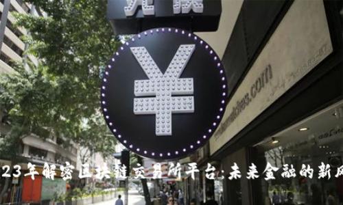 2023年解密区块链交易所平台：未来金融的新风口