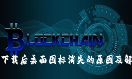 TP钱包下载后桌面图标消失的原因及解决方法