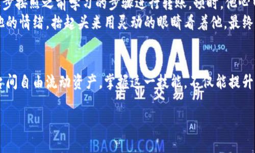 “币富可以转到TP钱包吗？”这是许多加密货币用户在进行资产管理时最关心的问题之一。随着数字货币的普及，如何方便地进行各个平台之间的资产转移成为了用户日常操作中的重要环节。

一、币富与TP钱包的简介
首先，了解各个钱包的基本性质是相当重要的。币富是一款专注于数字资产管理和交易的平台，而TP钱包则以其灵活的功能和用户友好界面而备受青睐。两者之间的兼容性会影响到用户的资产流动性。

二、币富转账至TP钱包的流程
对于那些希望将资产从币富转至TP钱包的用户，实际操作相对简单。用户只需按照以下几个步骤进行：
ol
    li登录币富账户：打开币富应用或网站，输入账户信息进行登录。/li
    li选择提现选项：在账户界面找到“提现”或“转账”选项。/li
    li输入TP钱包地址：获取TP钱包的接收地址，确保输入无误。/li
    li确认转账金额：指定要转账的金额，并检查相关的手续费。/li
    li确认无误后提交转账：确认所有信息无误后，提交转账请求。/li
/ol

三、转账需要注意的事项
在进行币富转账至TP钱包时，用户应该特别留意以下几点：
ul
    li确保TP钱包地址的准确性，任何一个字符的错误都可能导致资金损失。/li
    li考虑到区块链的网络拥堵情况，转账可能会有延迟，耐心等待是必要的。/li
    li了解各自平台的手续费政策，避免不必要的资金损失。/li
    li定期备份自己的钱包信息，防止数据丢失给用户带来的麻烦。/li
/ul

四、用户体验分享
为了让读者更直观地感受到加密货币转账的真实体验，我们可以分享一个小故事。小张是一位热衷于数字货币投资的年轻人。他已经在币富平台上积累了一些收益，现在希望将这部分资金转到TP钱包，以便进行更灵活的交易操作。
一天早晨，阳光透过窗口洒在小张的书桌上，他坐在电脑前，手指在键盘上飞快地敲击着。小张的猫咪在他腿下安静地打着盹。小张聚精会神地操作着，逐步按照之前学习的步骤进行转账。顿时，他心中充满了期待。
他成功地 입력了TP钱包地址并确认了转账金额后，那瞬间，他感到如释重负。转账进程条慢慢向前推进，每当看到进度条时，他的小猫也似乎察觉到了他的情绪，抬起头来用灵动的眼睛看着他。最终，转账完成的提示音响起，小张兴奋地跳了起来，猫咪也跟着他一起欢蹦。这个过程让他感受到数字货币带来的便利，同时也增强了他对未来投资的信心。

五、总结
整体而言，从币富转账至TP钱包的操作流程并不复杂，但用户在此过程中需要保持谨慎。随着区块链技术的不断发展，越来越多的用户选择在不同的平台间自由流动资产。掌握这一技能，不仅能提升个人的理财能力，也能为其日后的投资决策提供更多的选择。

希望上述内容能帮助到你，如果还有其他疑问，欢迎随时咨询！