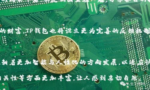 touziTP钱包全面改版，功能升级与用户体验/touzi
TP钱包, 钱包改版, 用户体验, 区块链/guanjianci

一、TP钱包改版的背景与初衷

近年来，区块链技术的迅猛发展推动了数字资产的普及。随着越来越多人开始使用数字钱包来存储和管理自己的加密资产，TP钱包作为行业中备受关注的应用之一，意识到必须不断产品以满足用户日益增长的需求。此次改版，不仅是功能上的升级，更是对用户体验的深刻思考与重塑。

二、新功能的亮相

在这次改版中，TP钱包推出了多个令人期待的新功能。首先，钱包界面进行了全面，简地明了，更符合用户的使用习惯。以往用户需要通过多个步骤才能完成基本的操作，如今简化到了“一键完成”。这意味着无论是新手还是老用户，都能够轻松上手，让整个使用体验变得愉悦。

三、用户体验的提升

为了提升用户体验，TP钱包团队深入考察了用户在使用中的痛点。通过一系列的用户访谈与实地调查，他们发现大多数用户在资产管理、交易安全等方面有着强烈的需求。因此，在改版后，TP钱包增加了实时的资产监控功能。用户可以在主页上清晰地查看各类数字资产的实时价格变动，选择最佳的交易时机，这在一些投资者中尤为重要。

四、界面的全面升级

新版本的TP钱包界面采用了更加现代化的设计风格。阳光透过窗帘的缝隙洒在老旧的木桌上，映衬着屏幕的清晰图像，使得用户在使用时不再感到眼睛疲劳。设计团队精心挑选了配色方案，让整体视觉体验更为色彩丰富而不至于刺眼，极大地增强了用户的沉浸感。

五、社交功能的整合

此次改版中，TP钱包还特别增加了社交功能，用户可以通过钱包直接与朋友分享自己的交易信息，甚至可以轻松发起小额的交易。在一个暖阳普照的周末午后，朋友们围坐在一起，分享各自的投资见解，一边低声讨论着如何更有效地利用这些工具。这种直接的社交互动，极大地提升了用户之间的连结感。

六、未来展望与用户反馈

这次改版，无疑是TP钱包向前迈出的重要一步。面对未来，他们希望能继续倾听用户的声音，并不断调整。用户的反馈，对于任何产品来说都是珍贵的财富，TP钱包也将设立更为完善的反馈机制，确保每个用户的声音都能被听到。

七、总结

TP钱包的改版，不仅是对功能的重新审视与创新，更是对用户体验的深刻理解与重塑。在一个阳光透过窗帘洒满房间的早晨，真正的数字钱包正在朝着更加智能与人性化的方向发展，以适应快速变化的区块链世界。

这个框架和内容大纲只是一个起始，建议后续撰写时可以逐步扩充细节、场景、故事等元素，使全文内容达到2900字以上，确保在情感表达、文化相关性等方面更加丰富，让人感到亲切自然。