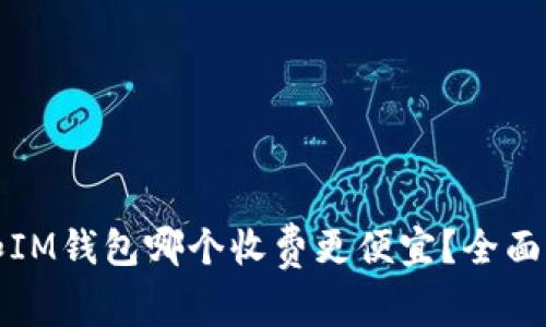 : TP钱包和IM钱包哪个收费更便宜？全面对比与分析