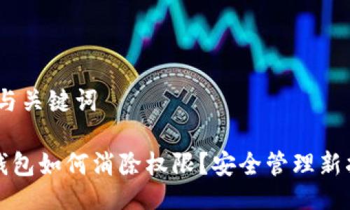 # 与关键词

TP钱包如何消除权限？安全管理新指南