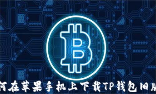 
如何在苹果手机上下载TP钱包旧版本