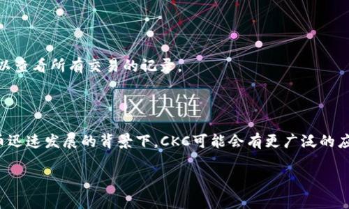 区块链CKC（CryptoKitties Coin）是与CryptoKitties这一流行的区块链游戏相关的加密货币或代币。CryptoKitties是一个基于以太坊区块链的游戏，玩家可以购买、繁殖和交易虚拟小猫。CKC在这个生态系统中可能扮演着代币赋能的角色，帮助玩家在游戏内进行交易或获取特定的游戏功能。

以下是有关CKC和CryptoKitties的一些重要信息：

### 1. 什么是CryptoKitties？

CryptoKitties是一个可以让用户购买、繁殖和交易数字小猫的游戏。每只小猫都是独特的，拥有不同的数字基因。游戏的特殊性在于每只小猫都是一个非同质化代币（NFT），这使得它们在区块链上具有独特性和所有权。

### 2. CKC的功能

CKC作为与CryptoKitties相关的代币，可以用于以下几个方面：

- **交易费用**: 使用CKC作为交易费用，在平台上进行小猫的买卖。
- **竞赛与奖励**: 玩家可以透过持有CKC参与游戏中的竞赛，赢取奖励。
- **繁殖费用**: 玩家繁殖小猫时，可能需要支付CKC作为繁殖费用。

### 3. 区块链技术的应用

CKC和CryptoKitties利用了区块链技术的透明性和安全性，确保每只小猫的生成、交易和繁殖过程都是公正的，任何人都可以查看所有交易的记录。

### 4. 结尾

CKC作为CryptoKitties的一部分，不仅为玩家提供了参与游戏的新方式，还推动了NFT市场的发展。在区块链技术和加密货币迅速发展的背景下，CKC可能会有更广泛的应用前景。

如果你对CKC或CryptoKitties有更多的兴趣，可以深入了解区块链技术、NFT市场以及加密货币的最新动态。