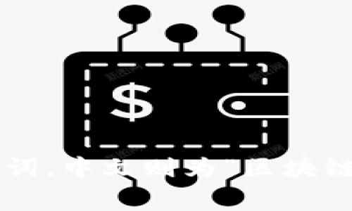 区块链的英文缩写是“Blockchain”，一般情况下不常用缩写，通常直接使用“Blockchain”这个词。中文则为“区块链”，通常也不使用缩写。如果需要就上下文来说，可以用“链”来简化提及，但并不是正式的缩写。