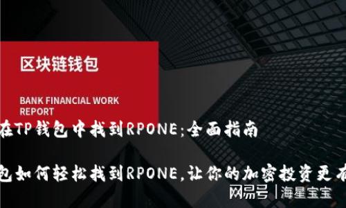 如何在TP钱包中找到RPONE：全面指南

TP钱包如何轻松找到RPONE，让你的加密投资更有保障