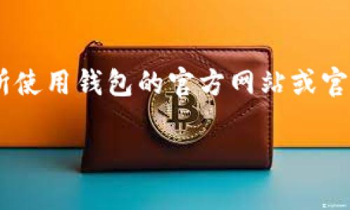 为了确保你的信息安全并提供合适的建议，关于“t p钱包兑换ht密码”的相关内容和指导，我建议你直接访问你所使用钱包的官方网站或官方客服支持，以获得准确的信息和帮助。通常，这类金融交易涉及安全性和隐私，重要的是通过官方途径获取信息。

如果你需要我关于其他涉及区块链或数字货币的主题进行深入探讨，请告诉我！