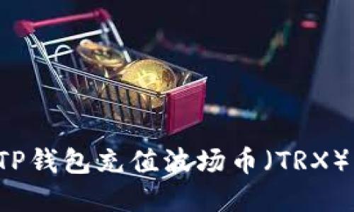 如何通过TP钱包充值波场币（TRX）？完整指南