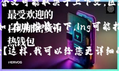 Lng区块链通常指的是与某种特定的区块链项目、平台或技术相关的术语，具体的含义可能取决于上下文。区块链是一种去中心化的分布式账本技术，通过密码学确保交易的安全性与透明性。

如果“lng”是指某个特定的项目或技术，需要更具体的信息来准确理解其意义。例如，在某些情况下，lng可能指代“链式自然气（Liquefied Natural Gas）”的相关应用。

为了更好地帮助您，您是否能够提供更多关于“lng区块链”的背景信息或应用场景？这样，我可以给您更详细的解答。