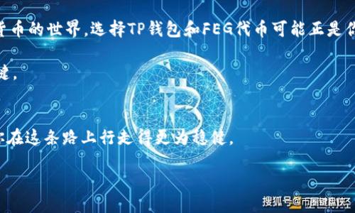 jiaodiant p钱包怎么购买feg/jiaodian
t p钱包,购买feg,feg代币,加密货币/guanjianci

介绍TP钱包和FEG代币
在数字货币的广阔海洋中，TP钱包作为一个安全且易于使用的加密钱包受到越来越多投资者的青睐。与此同时，FEG代币凭借其去中心化的特性和不断增长的社区支持，吸引了大量的关注。如果你也想进入这个市场，了解如何在TP钱包中购买FEG代币，则是一个重要的第一步。

1. 首先，准备你的TP钱包
在购买FEG之前，你需要确保你的TP钱包已经成功安装并设置好。打开你的TP钱包应用，注册或登录你的账户。在登录的过程中，确保保存好你的助记词，这对于账户的安全至关重要。阳光闲散地洒在古老的木桌上，手机屏幕反射出闪烁的光芒，仿佛预示着一次崭新的投资旅程即将开始。

2. 为钱包充值
要购买FEG代币，你需要在TP钱包中拥有一定数量的以太坊（ETH）或其它支持货币。你可以通过从其他平台转账或者直接在TP钱包中购买。一阵清新的微风轻轻拂过，伴随着每一次点击，心中对未来的期待愈发增强。

3. 找到正确的交易所
TP钱包支持多个去中心化交易所（DEX），例如Uniswap。在这个步骤中，你需要找到一个支持FEG代币交易的DEX。仿佛走在熙熙攘攘的市场中，四周是各种各样的声音，希望在其中找到属于你的那种声音。

4. 连接TP钱包与DEX
在DEX页面，选择连接你的TP钱包。这一步骤就像打开一扇通往新世界的门。在连接成功后，你会看到自己钱包中的余额，包含ETH和其他代币。

5. 购买FEG代币
在DEX中，选择FEG代币并设定你想要购买的数量。请注意交易的手续费和滑点。交易点击确认后，这个过程就像是释放了一个愿望，让你的投资梦想渐渐成真。

6. 验证交易状况
购买操作完成后，不妨在TP钱包中查看你的交易记录，确认FEG代币是否成功入账。这时，一阵愉悦的心情油然而生，仿佛在静谧的湖边，正欣赏着心愿逐渐成真的美妙时刻。

7. 安全存储FEG代币
最后，确保你妥善地存储你的FEG代币。选择透明和安全的方法来管理你的投资风险，确保在今后的每个投资决策中，都能保有一份理智和冷静。

结语
购买FEG代币的过程或许看似复杂，但只要按照步骤进行，所有都将变得简单。每个人的投资旅程都是独一无二的，就像阳光洒在每片树叶上，令人心醉神迷。

无论是怀着投资的热情，还是与朋友分享的开心时刻，这种种细节都为我们的人生增添了色彩。如果你有兴趣进入加密货币的世界，选择TP钱包和FEG代币可能正是你迈出第一步的最佳选择。 

拿起手机，点开钱包，未来的财富之路，正等待着你去探索。在这个快速变化的时代，抓住每一个机会，才是实现梦想的关键。 

附录：关于FEG的未来展望
未来，FEG代币可能会迎来更多的应用场景和社区发展。作为一名投资者，关注FEG的动态以及相关市场信息，能够帮助你在这条路上行走得更为稳健。

让我们共同期待，让每一个热爱加密货币的人都能在这片沃土中收获属于自己的丰硕果实。