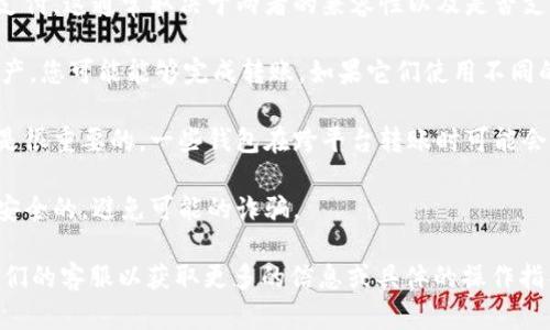 关于“欧意钱包”（OUI Wallet）能否向“T P钱包”付款的问题，具体的答案可能与这两种钱包各自的功能、服务、政策等相关。

1. **支付方式的支持**：首先，您需要查看这两个钱包是否支持相互支付。这通常取决于两者的兼容性以及是否支持相同的支付网络或协议。

2. **货币类型**：如果欧意钱包和T P钱包支持相同的货币或数字资产，您可能能够完成转账。如果它们使用不同的货币格式，您可能需要进行兑换。

3. **手续费问题**：在进行任何钱包交易之前，了解相关的手续费也是很重要的。一些钱包在跨平台转账时可能会收取更高的手续费。

4. **安全性**：始终要确保在进行任何交易前，确保这两个钱包都是安全的，避免可能的诈骗。

建议您查看欧意钱包和T P钱包的官方网站、用户协议，或直接联系他们的客服以获取更多的信息或具体的操作指导。在进行交易之前，也可以考虑进行少量测试转账，以确认一切顺利。