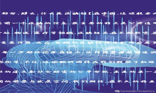 区块链是什么？在中国的发展现状与未来解读
区块链, 中国区块链, 区块链应用, 区块链技术/guanjianci

引言
随着科技的迅速发展，区块链技术作为一种新兴的技术手段正逐渐走入大众的视野。它不仅仅是比特币的基础，更是未来数字经济体系的重要组成部分。那么，什么是区块链？在中国，这项技术又是怎样受到重视和发展的呢？让我们一起探讨。 

区块链的基本概念
区块链，本质上是一种去中心化的分布式账本技术。数据以“区块”的形式储存，每一个区块依次连接形成链条，并且每个区块中都包含着该区块及其前一个区块的信息。最主要的特点是公开透明与数据不可篡改，这使得信息的共享与传递更加安全。

区块链的发展历程
区块链自从2008年诞生以来，经过了多个阶段的发展。从最初的比特币应用，到后来衍生出以太坊等更复杂的智能合约，再到现在的应用层面，如金融、物流、医疗等领域，区块链正在不断拓宽着它的边界。每一个阶段都伴随着技术的进步与应用的突破。
  
区块链在中国的现状
在中国，区块链技术的发展受到了国家层面的高度重视。2019年，国家主席习近平提出要加快区块链技术的普及与应用，强调了其在经济转型中的重要作用。之后，各地的区块链项目如雨后春笋般涌现，各大企业和高校也纷纷开设区块链相关的课程与项目。

中国的区块链应用案例
中国在区块链技术的实际应用方面已经取得了一些显著成果。例如，某大型电商平台利用区块链技术对商品供应链进行监控，从源头至消费者手中每一步都被记录在链上，使得消费者能够追溯商品的真伪。此外，某金融机构通过区块链平台实现了跨境支付的高效与安全，减少资金的转移成本。

区块链的挑战与机遇
尽管区块链技术有着广阔的应用前景，但在中国的发展过程中依然面临诸多挑战。比如政策法规的不明确、技术标准的缺乏，以及市场参与者的不均衡等。不过，这些挑战同样为我们提供了机遇：技术的不断迭代升级、市场需求的增长，以及各界对区块链认知的加深，都将推动这一技术更快成熟。

未来展望
展望未来，区块链技术在中国将发挥更为重要的作用。我们或许会看到一个全面数字化的社会，区块链使得各类交易更加透明和高效，促进商业信任的建立和社会财富的公平分配。未来的某一天，我们可能真的会在阳光透过窗户洒在老旧木桌上的时候，轻松地通过手机完成一次全自动的区块链支付，体验这种充满技术感和智能感的生活。

结束语
总的来说，区块链作为一项革命性技术，在全球范围内都在积极探索与发展。在中国，国家的支持以及各行各业的积极尝试使得区块链有着更加广阔的前景与发展空间。我们期待，在不久的将来，区块链能够真正改变我们的生活，成为新时代经济的基石。

通过这样的内容大纲，我们能够提供一个全面的视角来深入理解区块链技术及其在中国的发展现状与未来潜力。