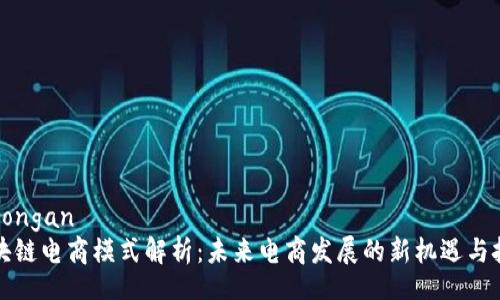 lowongan
区块链电商模式解析：未来电商发展的新机遇与挑战