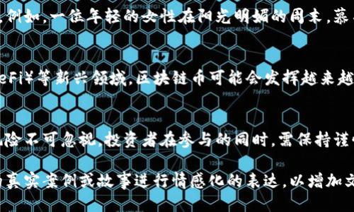 区块链币是什么板块？

区块链, 数字货币, 加密货币, 投资/guanjianci

1. 引言：区块链币的崛起
近年来，区块链技术的迅猛发展引发了全球范围内的广泛关注。而与此同时，区块链币作为这一技术的衍生产品，也获得了越来越多投资者的青睐。究竟什么是区块链币？它们属于哪个板块，如何影响我们的生活和投资决策？本文将为您深入探讨这些问题。

2. 区块链技术基础知识
在理解区块链币之前，首先要熟悉区块链技术的基本概念。区块链是一种去中心化的数据库技术，通过加密算法保证数据的安全性和不可篡改性。其应用场景不仅限于数字货币，还包括供应链管理、身份验证等多个领域。

3. 区块链币的定义与分类
区块链币通常是基于区块链技术发行的数字货币。根据其应用场景和技术特点，可以将其分为以下几类：
ul
    listrong主流币：/strong如比特币（Bitcoin）和以太坊（Ethereum），被广泛接受，具备较高的流动性。/li
    listrong山寨币：/strong除了主流币之外的其他币种，数量众多，市场价值差异很大。/li
    listrong稳定币：/strong价值与法币挂钩，旨在减少市场波动的影响。/li
/ul

4. 区块链币的市场现状
根据最新的市场数据，区块链币的总市值已经达到了数万亿美元，大量投资者涌入这一市场，追逐数字财富。但与此同时，市场波动性极大，风险也随之而来。以2021年为例，比特币的价格曾一度突破6万美元，但随之而来的市场调整让许多投资者措手不及。

5. 区块链币的投资机会与风险
在投资区块链币时，投资者需全面评估市场趋势、技术进展以及政策环境。例如，在2023年，许多国家开始逐步建立数字货币监管框架，影响市场的走向。同时，技术上的突破，比如以太坊2.0的升级，也可能导致某些币种的快速升值。

6. 实际场景分析：区块链币的应用
在实际生活中，区块链币的应用越来越普遍。从线上购物到线下支付，区块链币正在改变我们的消费方式。例如，一位年轻的女性在阳光明媚的周末，慕名来到一家主打区块链支付的咖啡馆，使用比特币支付完美的拿铁，体验到了新技术带来的便利与乐趣。

7. 区块链币的未来展望
随着技术的发展及应用场景的不断拓展，区块链币的未来充满潜力。特别是在智能合约、去中心化金融（DeFi）等新兴领域，区块链币可能会发挥越来越重要的作用，为人们的生活带来更多便利与可能性。

8. 结论：科技与金融的结合
综上所述，区块链币作为区块链技术的重要产物，在数字货币市场中占据了一席之地。虽然前景广阔，但风险不可忽视，投资者在参与的同时，需保持谨慎，理性判断。未来，区块链币的发展将如何持续吸引人们的目光，让我们拭目以待。

如需详细展开每个部分，内容可以围绕市场动态、技术进步、风险构成等方向进行深入分析，并结合人们的真实案例或故事进行情感化的表达，以增加文本的感染力与人性化特征。