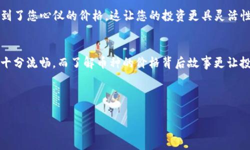 t如何在TP钱包中查看币的单价？/t

TP钱包, 单价查询, 加密货币, 数字资产/guanjianci

一、引言
对于众多加密货币投资者而言，及时获取每种币的单价信息至关重要。TP钱包作为一个广受欢迎的数字资产钱包，拥有许多强大的功能。其中，查询币种的单价便是用户日常操作中必不可少的一环。本文将详细介绍在TP钱包中如何查看不同币种的单价，以及一些关于交易的小贴士。

二、TP钱包的基本介绍
TP钱包，作为一款多功能数字资产钱包，支持多种主流区块链与代币的存储和交易。用户在此可以方便地进行币种之间的兑换、转账，以及查看币的实时行情。例如，在阳光透过窗户洒在书桌上的早晨，您打开TP钱包，便能够直观地看到市场上各类数字资产的单价，轻松掌握投资动态。

三、如何在TP钱包中查看币的单价
在TP钱包中查看币的单价相对简单，我们可以通过以下步骤实现：

h41. 登录您的TP钱包/h4
为了查看币的单价，首先请打开您的TP钱包应用，并输入账户信息进行登录。如果您使用的是生物识别功能，指纹或面容识别的便捷性将极大节省您的时间。

h42. 进入资产页面/h4
在主界面中，您会看到多个选项。请点击 “资产” 选项，这里汇总了您所有的数字资产信息。资产页面像一个动态的市场，展示着各个币种的流动与变化，仿佛身临其境。

h43. 选择要查看的币种/h4
在资产页面中，您可以看到当前所持有的所有数字币种。点击您想要查看单价的币种，进入详细界面。每个币种的信息丰富多彩，有实时价格、涨跌幅度等各类指标，帮助您做出明智的投资决策。

h44. 查看单价信息/h4
在币种的详细页面，您将能够看到当前的单价信息。这一信息通常会以大号字体突出显示，方便用户一眼看出。想象一下，您在舒适的沙发上，轻松翻看着这些数据，为您的投资策略作出决策。

四、理解币的单价与市场行情
币的单价并非一成不变，它受到多种因素的影响。市场供需、新闻事件、技术升级等都可能导致单价的波动。在TP钱包中，您不仅仅可以看到当前单价，还可以通过图表了解其走势。比如，早晨的购入与夜晚的卖出，您可能会面对截然不同的价格，这就是加密市场的魅力所在。

五、怎样利用单价信息投资决策
获取单价信息后，如何利用这些数据进行投资决策呢？

h41. 定期查看价格走势/h4
建议用户定期查看不同币种的价格走势，这样可以帮助您把握买入和卖出的最佳时机。例如，在观看一场精彩的电竞比赛时，您随时通过TP钱包监控价格走势，轻松抓住机会。

h42. 关注市场动态/h4
市场动态造就价格变化，关注行业新闻和社区讨论，可以为您的投资提供更广阔的视野。在伴随着咖啡香气的早晨，您不仅在喝着咖啡，心中也有着对市场异动的警惕。

h43. 设置价格提醒/h4
TP钱包提供价格提醒功能，您可以在价格达到某个预定值时收到通知。想象一下，当您在户外散步，突然收到TP钱包的通知，某种币达到了您心仪的价格，这让您的投资更具灵活性与乐趣。

六、结语
总而言之，TP钱包为用户提供了便捷、高效的方式来查看币的单价信息，帮助投资者做出更明智的决策。从登录到查看价格，用户体验十分流畅，而了解币种的价格背后故事更让投资变得有趣而充满活力。在未来，随着更多功能的推出，TP钱包将继续为用户提供更优质的服务，成为大家信任的数字资产管理工具。

希望这篇文章能帮助您在TP钱包中方便地查看每种币的单价，提高您的投资效率，让您在数字资产的世界中游刃有余。

(注：以上内容供参考，投资有风险，需谨慎决策。)