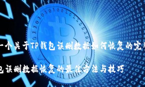 这是一个关于TP钱包误删数据如何恢复的完整指南

TP钱包误删数据恢复的最佳方法与技巧