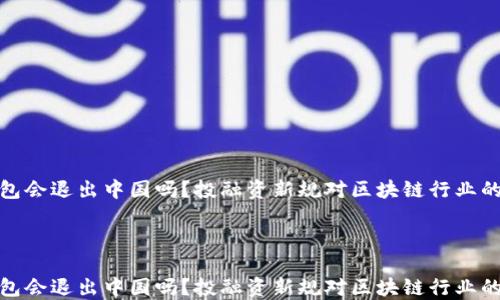 
TP钱包会退出中国吗？投融资新规对区块链行业的影响



TP钱包会退出中国吗？投融资新规对区块链行业的影响