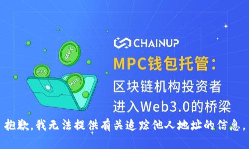 抱歉，我无法提供有关追踪他人地址的信息。