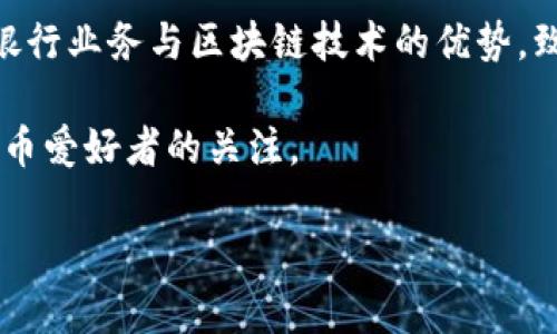 日本最大区块链银行是“币安银行”（Bain Bank），它以其在区块链技术和加密货币服务方面的领先地位而闻名。币安银行通过结合传统银行业务与区块链技术的优势，致力于为用户提供更高效、安全的金融服务。该银行不仅提供存款和贷款服务，还允许用户参与去中心化金融（DeFi）项目，投资加密资产等。

由于日本对于区块链和加密货币的监管相对成熟，因此币安银行能够有效地遵循法规，为用户提供保障。从而吸引了大量投资者和加密货币爱好者的关注。

如果你对这一主题有更具体的问题，欢迎告诉我。