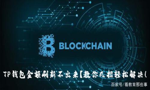 TP钱包金额刷新不出来？教你几招轻松解决！