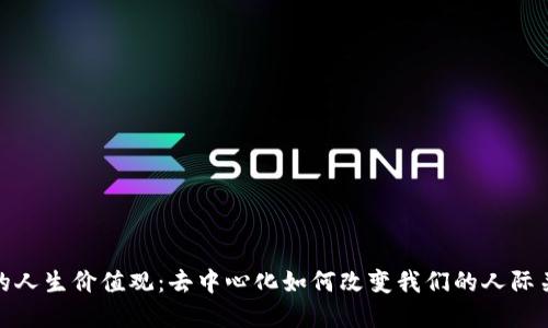 探索区块链下的人生价值观：去中心化如何改变我们的人际关系和社会结构