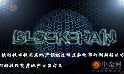 区块链选房系统是一种利用区块链技术提高房地产领域透明度和效率的创新解决方案。下面将详细介绍这个主题。

### 区块链选房系统：如何用科技改变房地产交易方式