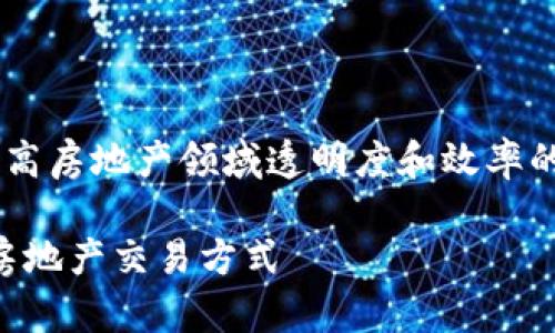 区块链选房系统是一种利用区块链技术提高房地产领域透明度和效率的创新解决方案。下面将详细介绍这个主题。

### 区块链选房系统：如何用科技改变房地产交易方式