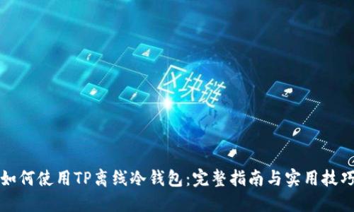 如何使用TP离线冷钱包：完整指南与实用技巧