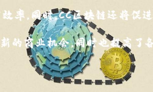CC区块链（Commonwealth Chain）是一个基于区块链技术的概念，旨在促进各国之间的经济合作与发展。其核心目的是通过去中心化的方式加强透明度和安全性，从而使参与国能够共享资源、信息和数据。因此，CC区块链不仅仅是一种技术，更是一种推动国际合作的新方法。

在这一框架下，各国可以利用智能合约、去中心化的身份验证等技术来实现无缝的贸易，减少中介环节，降低交易成本，提高效率。同时，CC区块链还将促进各国在数字经济、金融科技等领域的协同创新。

此外，CC区块链还关注人工智能、物联网等新兴技术的结合，以实现更智能的区块链应用。这种综合运用可以为参与国创造新的商业机会，同时也提高了各国间的信任水平。

CC区块链在未来的全球化进程中，可能会扮演越来越重要的角色，尤其是在推动可持续发展和实现经济包容性方面。