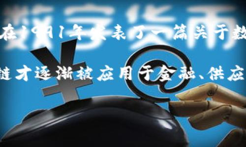 区块链技术的起源可以追溯到20世纪90年代。最早的区块链概念是由计算机科学家大卫·查姆（David Chaum）提出的，他在1991年发表了一篇关于数字现金的论文，描述了一种基于分布式账本的货币系统。不过，真正意义上的区块链技术是随比特币的出现而被广泛认可的。

比特币由中本聪（Satoshi Nakamoto）于2009年推出，其白皮书中首次详细阐述了区块链技术的基本原理。从那时起，区块链才逐渐被应用于金融、供应链管理、智能合约等多个领域，并快速发展成为现代数字经济的重要组成部分。

如果你有兴趣，我可以帮助你构思与区块链相关的内容大纲，和关键词。请确认一下！