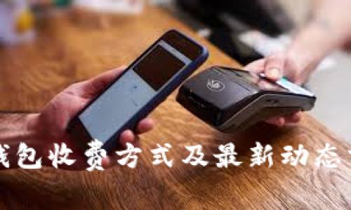 TP钱包收费方式及最新动态分析