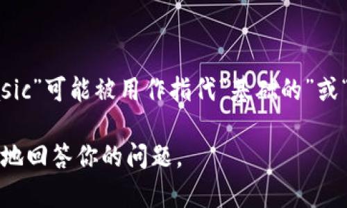 区块链（Blockchain）中常见的“basic”并没有一个特定的复合缩写或单一意指的定义。但在不同情境中，“basic”可能被用作指代“基础的”或“基本的”概念，例如“区块链基础知识”（Blockchain Basics）或者在某些项目中可能表示“基本版本”的意思。

如果你指的是某个特定的项目、术语或技术，可能需要更具体的信息。请提供更多背景信息，以便我能更准确地回答你的问题。