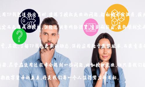 ### 
  TP钱包授权无法完成？这可能是你没考虑到的因素！ / 

### 关键词
 guanjianci TP钱包, 授权失败, 数字货币, 钱包使用 /guanjianci 

### 内容大纲
1. 引言：数字货币热潮中的钱包选择
   - 介绍数字货币的流行以及TP钱包的崛起。
   - 提出用户对于钱包安全和功能的关注。

2. TP钱包授权的基本概念
   - 解释什么是钱包授权。
   - 授权在数字货币交易中的重要性。

3. 授权失败的常见原因
   - 账户余额不足。
   - 网络连接问题。
   - 软件版本过旧。
   - 设备兼容性问题。

4. 如何排查授权问题
   - 检查账户余额和网络状态。
   - 更新TP钱包版本和重启设备。
   - 试用不同的设备或网络。

5. 用户真实体验分享
   - 讲述几位用户在使用TP钱包时遇到授权问题的故事。
   - 描述他们如何成功解决问题的细节。

6. 防止授权问题的技巧
   - 提供预防措施和使用建议。
   - 强调定期检查钱包授权状态。

7. 总结：拥抱数字货币的未来
   - 再次强调安全和便利，鼓励用户积极探索数字货币世界。

### 内容
#### 引言：数字货币热潮中的钱包选择
在这几年中，数字货币的热潮席卷全球，各种新兴的投资工具层出不穷，TP钱包逐渐成为许多人进行交易的首选。然而，尽管TP钱包以其直观的界面与多样的功能赢得了用户的青睐，许多人在使用过程中仍然遇到一些困难，特别是在授权环节。

许多用户在使用TP钱包的时候，常常会碰到“授权无法完成”的提示。这不仅影响交易的顺利进行，也让他们不禁思考钱包是否真如宣传中的那般高效安全。接下来，我们将深入探讨这一话题，解析TP钱包授权失败的原因，并提供解决方案。

#### TP钱包授权的基本概念
理解TP钱包的操作流程对于顺利进行交易十分重要。在数字货币交易中，钱包的授权意味着允许应用程序或其他交易平台访问您的数字资产。这一步骤不仅确保用户的资产安全，还能快捷地完成交易。然而，授权背后的技术并不是每个用户都会明了，因此主动了解这些知识是非常必要的。

#### 授权失败的常见原因
在使用TP钱包进行交易时，如果遇到授权失败的情况，首先要冷静分析可能的原因。以下是一些常见问题：

1. **账户余额不足**：用户在进行授权操作时，往往忽略了自己账户的余额情况。如果余额不足，授权自然无法完成。

2. **网络连接问题**：网络不稳定或者信号弱也会导致授权失败。就像在阳光明媚的下午，一位用户在咖啡店里试图通过公共Wi-Fi进行交易，结果因为信号不稳定，交易一直无法完成。

3. **软件版本过旧**：TP钱包的更新频率相对较高，旧版本可能遇到系统兼容性问题。这就像一把老旧的钥匙，可能无法打开新更换的锁。

4. **设备兼容性问题**：不同设备对TP钱包的支持程度不同。用户在使用某些安卓或iOS设备时，可能会因为操作系统的差异而导致功能不全。

#### 如何排查授权问题
遇到授权问题时，用户首先要采取的应该是排查机制。具体的步骤如下：

1. **检查账户余额和网络状态**：
   - 确保您的账户有足够的余额，能完成授权所需的最低金额。
   - 连接一个稳定的Wi-Fi或者使用流量，再尝试进行授权操作。

2. **更新TP钱包版本和重启设备**：
   - 确保自己的TP钱包是最新版本，进入应用商店检查更新。
   - 如果问题依旧，可以尝试重启手机，这样有时能解决许多疑难杂症。

3. **试用不同的设备或网络**：
   - 用其他手机或平板进行尝试，看看是否会有不同的结果。
   - 如果在家里使用网络不稳定，可以找一找公用场所的Wi-Fi环境进行授权尝试。

#### 用户真实体验分享
真实的用户体验往往能反映出产品的优缺点。比如小李是一位刚开始接触数字货币的大学生，她在一次尝试使用TP钱包进行交易时，遭遇了授权失败的问题。起初她十分沮丧，因为正值市场波动，她希望能够尽快完成交易。

小李的故事并不是个例。还有许多用户在类似情境中找到了解决方案。比如小张在咖啡店里也曾因为网络不稳定而无法成功授权，但经过调整网络设置，重新刷新后，最终顺利完成了授权。

#### 防止授权问题的技巧
为了防止日后再遇到授权问题，用户可以采取一些预防措施。首先，定期检查钱包的授权状态，看看是否一切正常。其次，了解TP钱包更新的动态，保持应用处于最新版本。而最重要的是，提早做足准备，在关键时刻不至于手足无措。

#### 总结：拥抱数字货币的未来
TP钱包作为数字货币交易的重要工具，不仅仅是一个存储资产的地方，更是用户接触整个区块链世界的重要桥梁。尽管在使用过程中会遇到一些问题，比如授权失败，但只要我们能够及时识别并解决，就能够充分发挥数字货币的潜能。

在这个瞬息万变的时代，勇于尝试新事物，总是能让我们走在时代的前沿。无论是作为投资者还是普通用户，拥抱数字货币的未来，将是我们每一个人值得努力的目标。