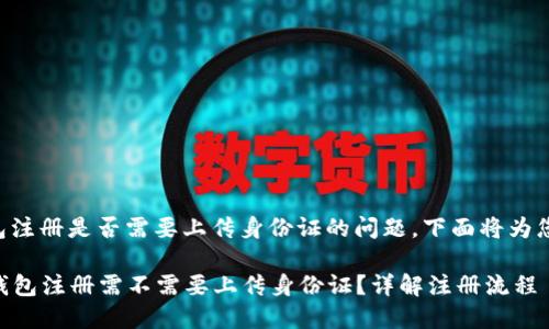 关于TP钱包注册是否需要上传身份证的问题，下面将为您详细解答。

### TP钱包注册需不需要上传身份证？详解注册流程