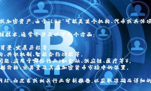 LBK区块链一般指的是某个特定的区块链项目或加密资产。由于“LBK”可能是某个机构、代币或具体项目的缩写，因此它的确切含义会因上下文而异。

如果“LBK”指的是某个特定的加密货币或区块链技术，通常会涉及以下几个方面：

1. **项目背景**：LBK区块链的创始团队、成立背景、发展历程等。
2. **技术特点**：LBK区块链所采用的技术架构、共识机制、智能合约功能等。
3. **应用场景**：LBK区块链希望解决的具体问题、应用于哪些行业（如金融、供应链、医疗等）。
4. **市场表现**：LBK代币在市场上的表现，包括价格、交易量及其在加密货币市场中的位置。

如果您想了解更多具体信息，建议查看其官方网站、白皮书或相关行业分析报告，以获取准确而详细的内容。请问您是想了解哪个方面的详细信息？