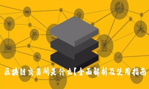 区块链交易所是什么？全面解析及使用指南