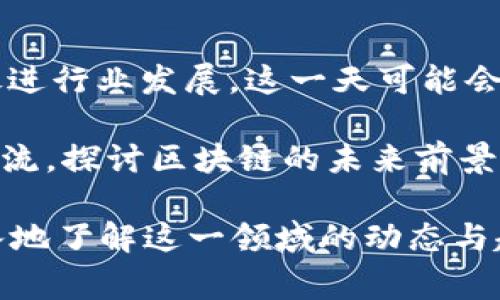 “区块链日”通常指的是一个特定的纪念日或者活动日，旨在推动和普及区块链技术的知识和应用，提升公众的认识，促进行业发展。这一天可能会有各类活动，比如研讨会、课程、讲座以及与区块链相关的展览，吸引关注者了解这一技术如何在各个行业中产生影响。

在区块链日，行业专家、从业者、学者和爱好者们会分享他们的观点、最新的研究成果和应用案例，借此机会进行网络交流，探讨区块链的未来前景和发展趋势。这样的活动不仅能够促进知识的传播，还能激励更多的人参与到区块链技术的研究和应用之中。

如果你对区块链日的具体内容感兴趣，可以关注相关的活动安排和资料发布，参与一些在线或线下的讨论，以便更深入地了解这一领域的动态与趋势。